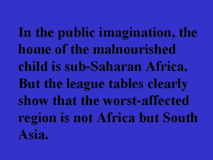 In the public imagination, the home of the malnourished child is sub-Saharan Africa. But