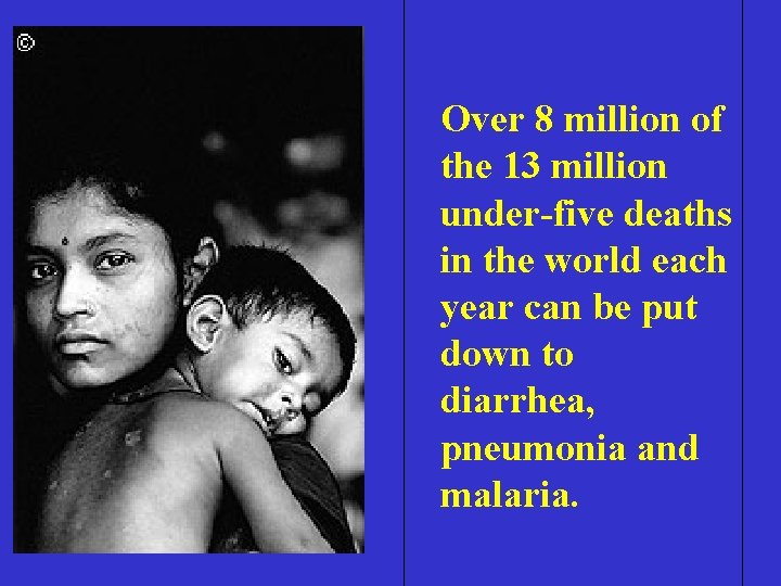 Over 8 million of the 13 million under-five deaths in the world each year