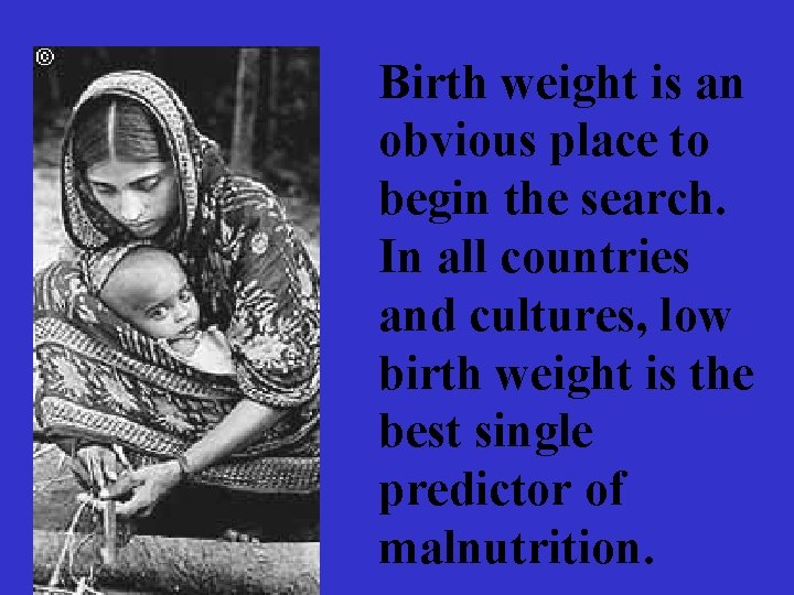 Birth weight is an obvious place to begin the search. In all countries and