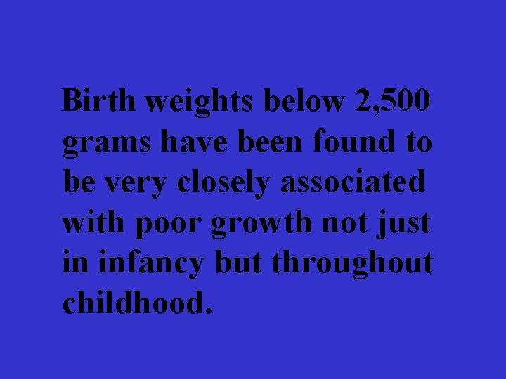 Birth weights below 2, 500 grams have been found to be very closely associated