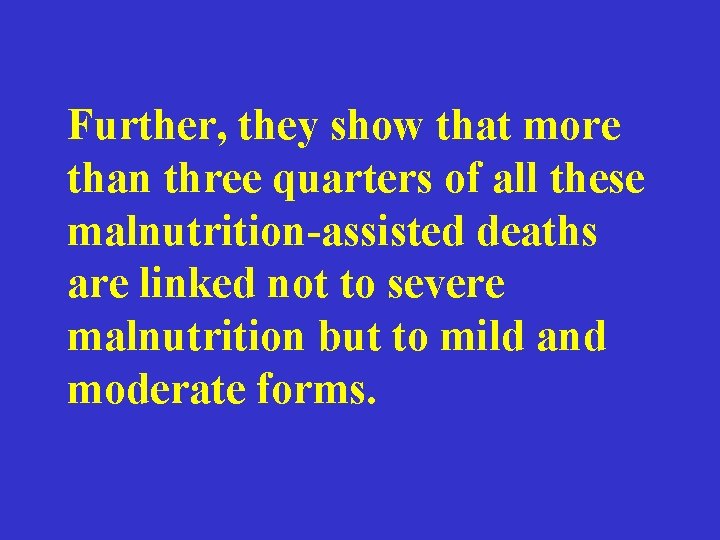 Further, they show that more than three quarters of all these malnutrition-assisted deaths are