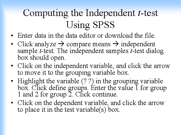 Computing the Independent t-test Using SPSS • Enter data in the data editor or