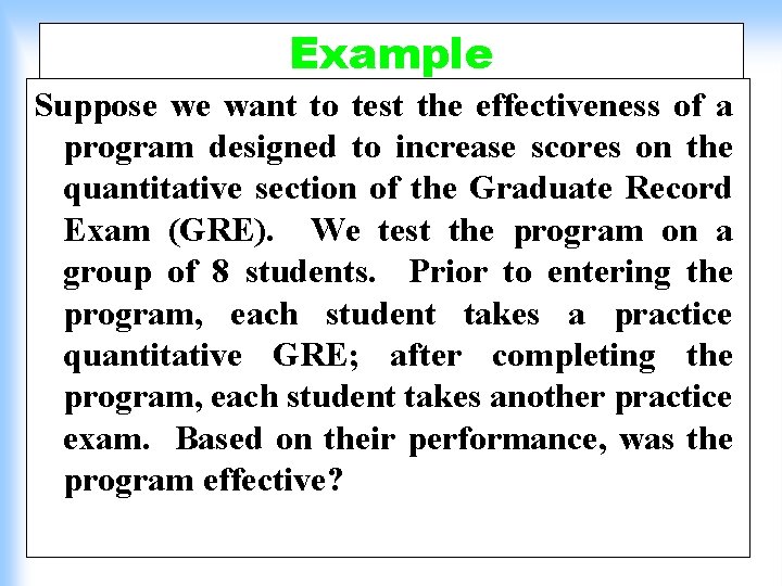 Example Suppose we want to test the effectiveness of a program designed to increase