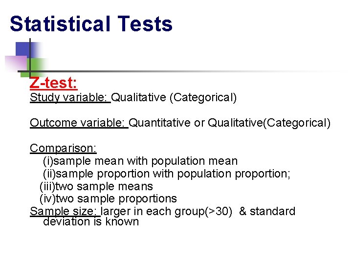 Statistical Tests Z-test: Study variable: Qualitative (Categorical) Outcome variable: Quantitative or Qualitative(Categorical) Comparison: (i)sample