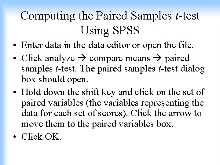 Computing the Paired Samples t-test Using SPSS • Enter data in the data editor