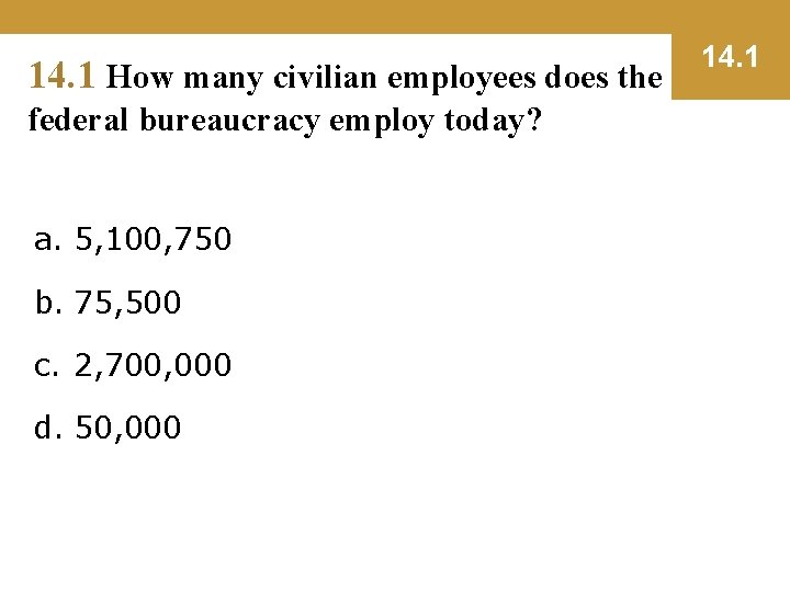 14. 1 How many civilian employees does the federal bureaucracy employ today? a. 5,