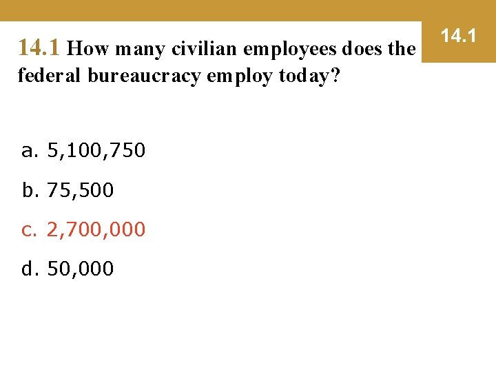 14. 1 How many civilian employees does the federal bureaucracy employ today? a. 5,