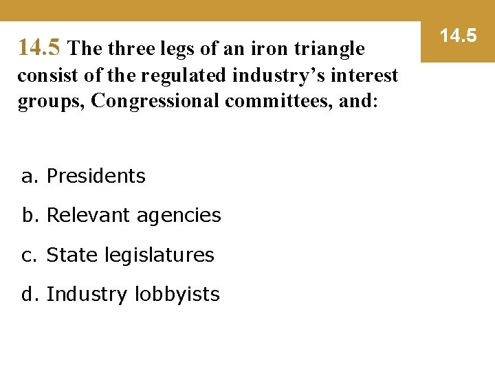 14. 5 The three legs of an iron triangle consist of the regulated industry’s