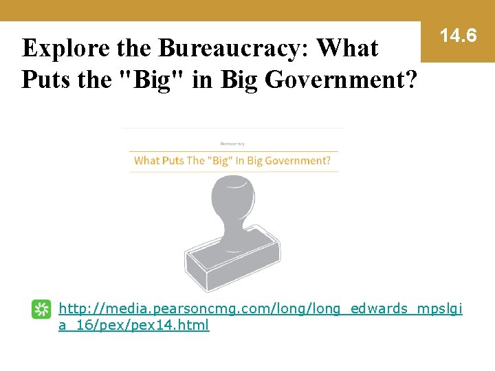 Explore the Bureaucracy: What Puts the "Big" in Big Government? 14. 6 http: //media.