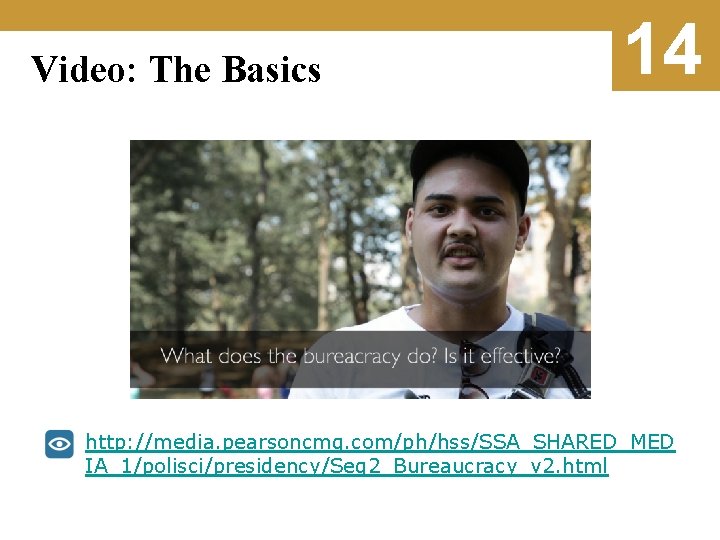 Video: The Basics 14 http: //media. pearsoncmg. com/ph/hss/SSA_SHARED_MED IA_1/polisci/presidency/Seg 2_Bureaucracy_v 2. html 