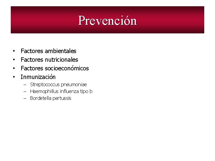 Prevención • • Factores ambientales Factores nutricionales Factores socioeconómicos Inmunización – Streptococcus pneumoniae –