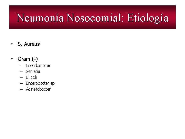 Neumonía Nosocomial: Etiología • S. Aureus • Gram (-) – – – Pseudomonas Serratia