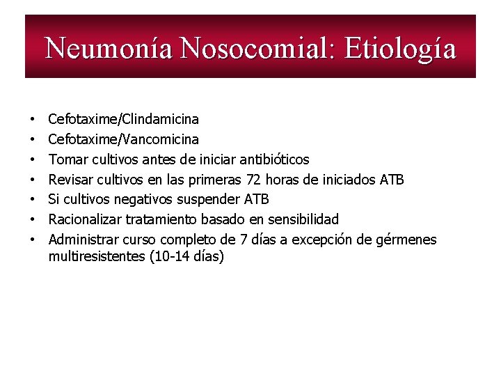 Neumonía Nosocomial: Etiología • • Cefotaxime/Clindamicina Cefotaxime/Vancomicina Tomar cultivos antes de iniciar antibióticos Revisar