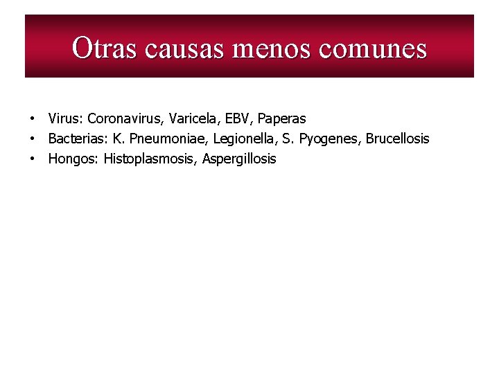 Otras causas menos comunes • Virus: Coronavirus, Varicela, EBV, Paperas • Bacterias: K. Pneumoniae,