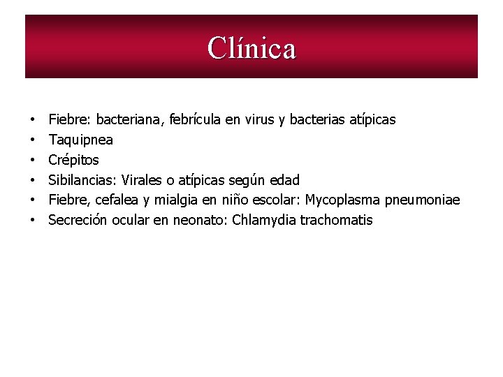 Clínica • • • Fiebre: bacteriana, febrícula en virus y bacterias atípicas Taquipnea Crépitos