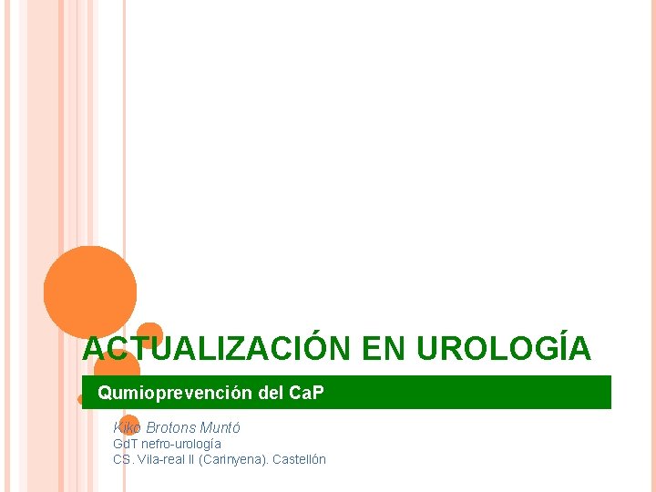 ACTUALIZACIÓN EN UROLOGÍA Qumioprevención del Ca. P Kiko Brotons Muntó Gd. T nefro-urología CS.