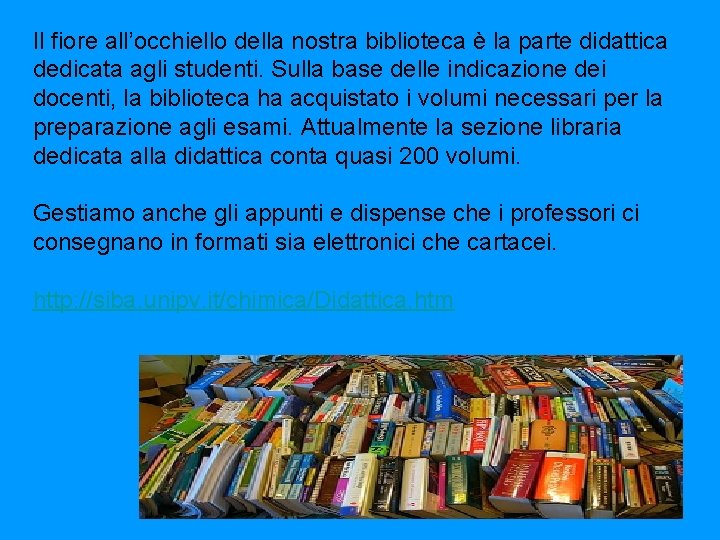 Il fiore all’occhiello della nostra biblioteca è la parte didattica dedicata agli studenti. Sulla