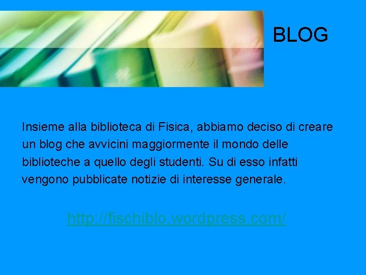 BLOG Insieme alla biblioteca di Fisica, abbiamo deciso di creare un blog che avvicini