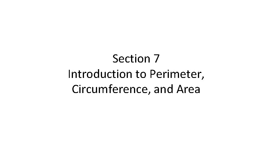 Section 7 Introduction to Perimeter, Circumference, and Area 
