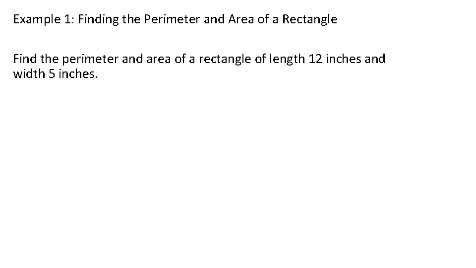 Example 1: Finding the Perimeter and Area of a Rectangle Find the perimeter and