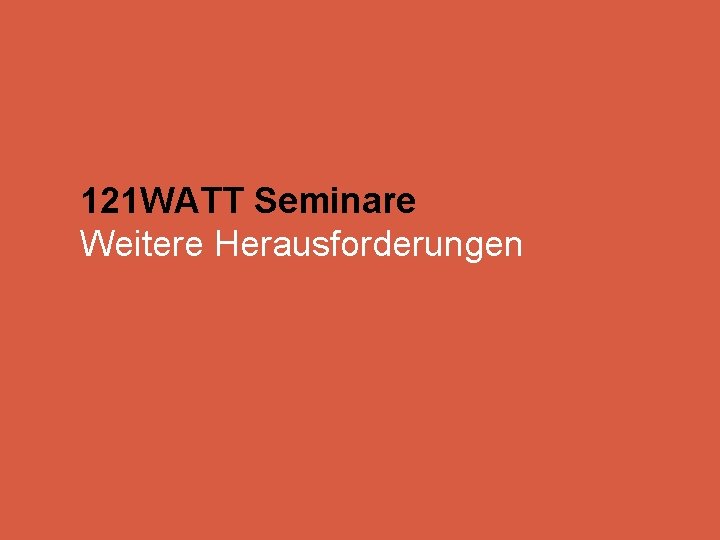 121 WATT Seminare Weitere Herausforderungen 