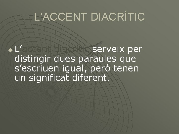 L’ACCENT DIACRÍTIC u L’accent diacrític serveix per distingir dues paraules que s’escriuen igual, però