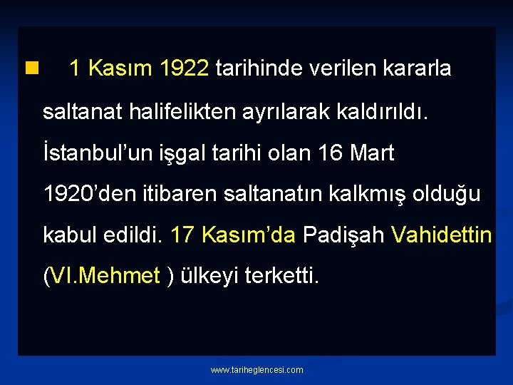 n 1 Kasım 1922 tarihinde verilen kararla saltanat halifelikten ayrılarak kaldırıldı. İstanbul’un işgal tarihi