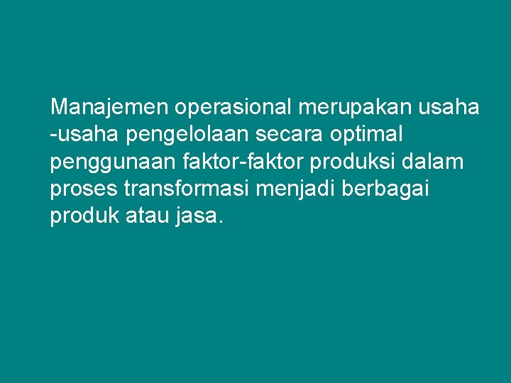 Manajemen operasional merupakan usaha -usaha pengelolaan secara optimal penggunaan faktor-faktor produksi dalam proses transformasi