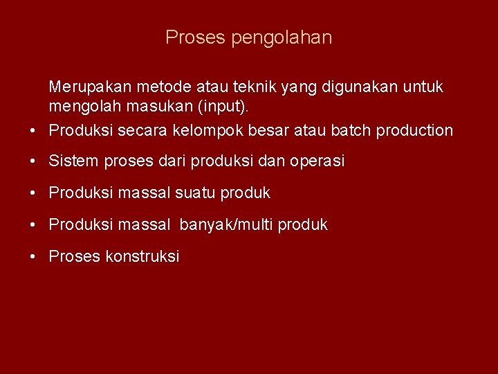 Proses pengolahan Merupakan metode atau teknik yang digunakan untuk mengolah masukan (input). • Produksi