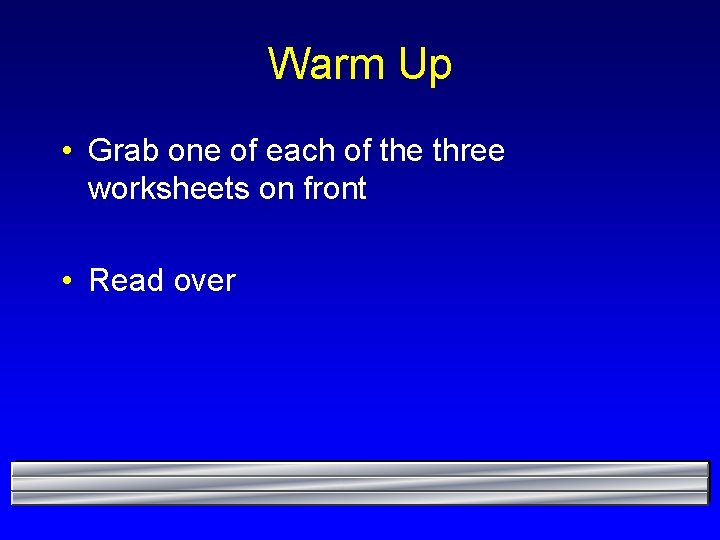 Warm Up • Grab one of each of the three worksheets on front •