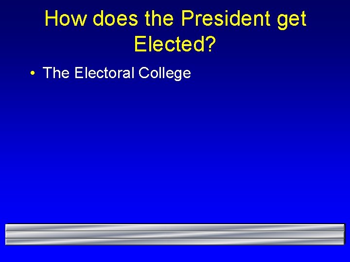 How does the President get Elected? • The Electoral College 