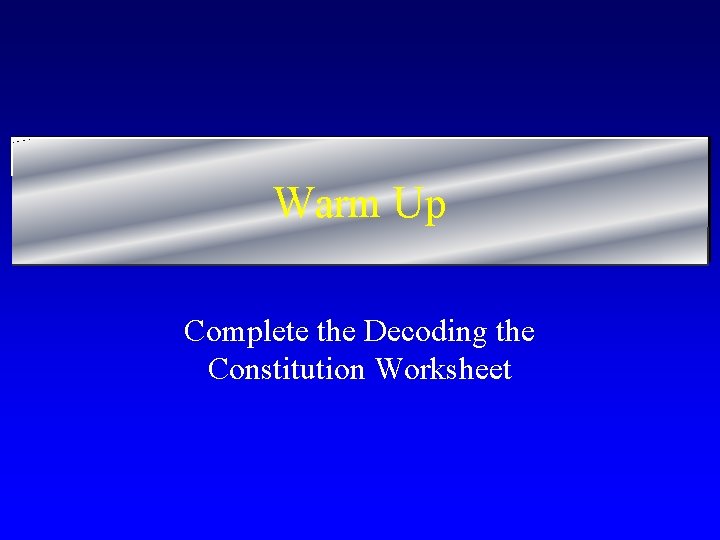 Warm Up Complete the Decoding the Constitution Worksheet 