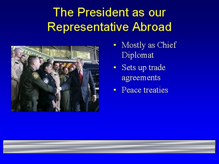 The President as our Representative Abroad • Mostly as Chief Diplomat • Sets up