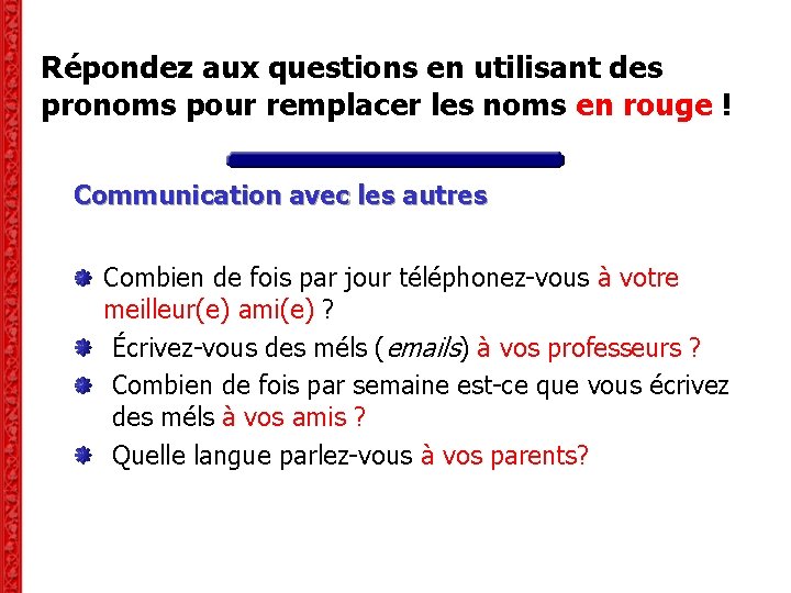 Répondez aux questions en utilisant des pronoms pour remplacer les noms en rouge ! Répondez aux questions en utilisant des pronoms pour remplacer les noms en rouge !