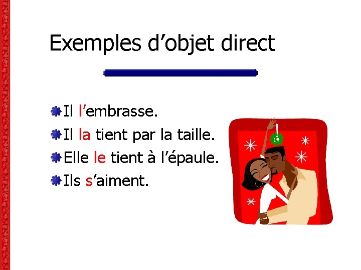 Exemples d’objet direct Il l’embrasse. Il la tient par la taille. Elle le tient Exemples d’objet direct Il l’embrasse. Il la tient par la taille. Elle le tient