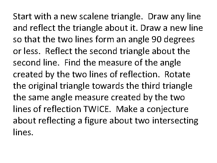 Start with a new scalene triangle. Draw any line and reflect the triangle about