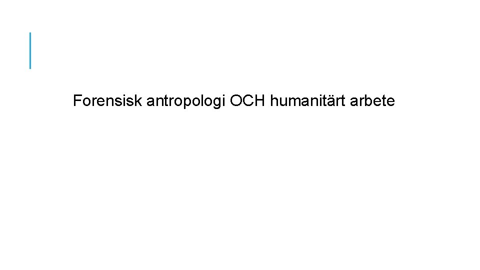 Forensisk antropologi OCH humanitärt arbete 