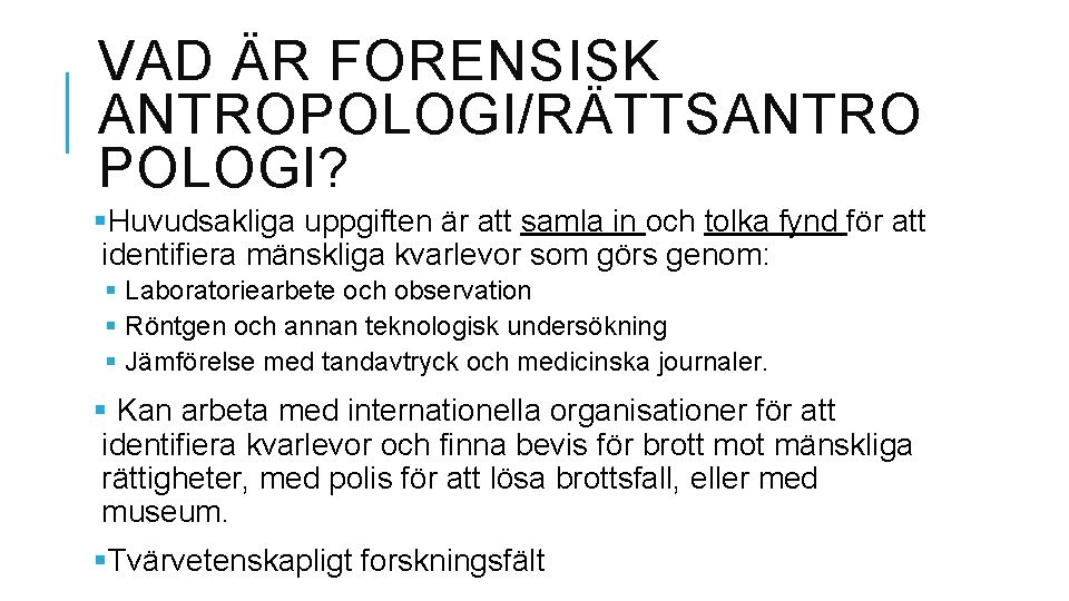 VAD ÄR FORENSISK ANTROPOLOGI/RÄTTSANTRO POLOGI? §Huvudsakliga uppgiften är att samla in och tolka fynd