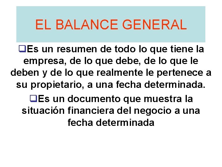 EL BALANCE GENERAL q. Es un resumen de todo lo que tiene la empresa,