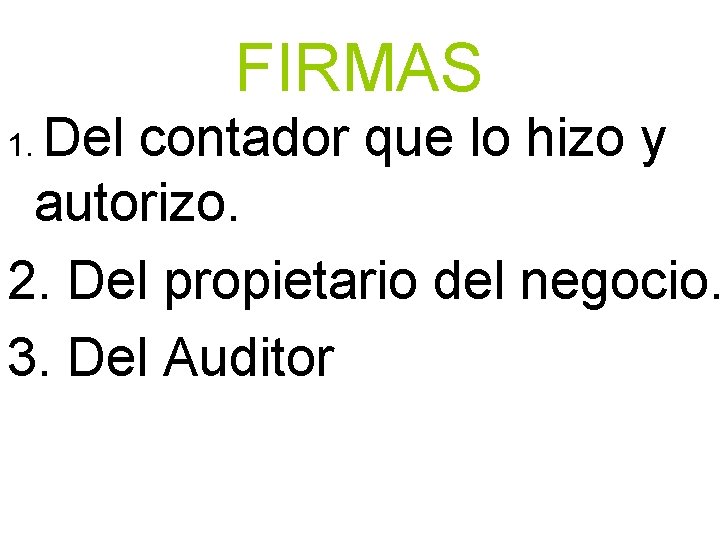 FIRMAS Del contador que lo hizo y autorizo. 2. Del propietario del negocio. 3.