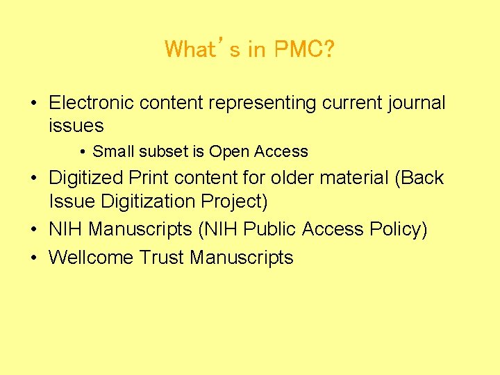 What’s in PMC? • Electronic content representing current journal issues • Small subset is