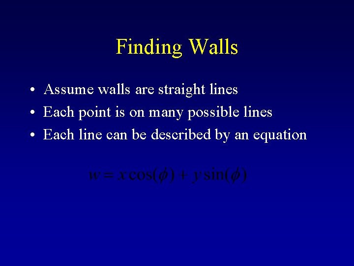 Finding Walls • Assume walls are straight lines • Each point is on many
