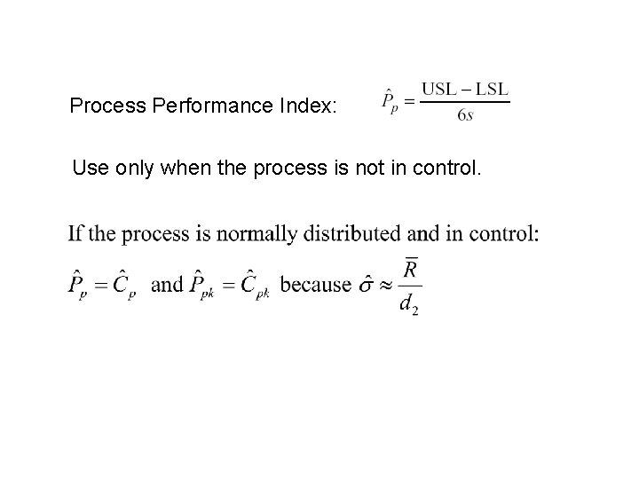 Process Performance Index: Use only when the process is not in control. 