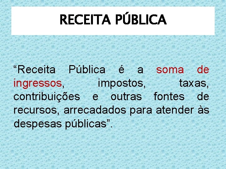 RECEITA PÚBLICA “Receita Pública é a soma de ingressos, impostos, taxas, contribuições e outras