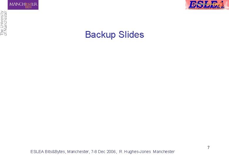 Backup Slides ESLEA Bits&Bytes, Manchester, 7 -8 Dec 2006, R. Hughes-Jones Manchester 7 