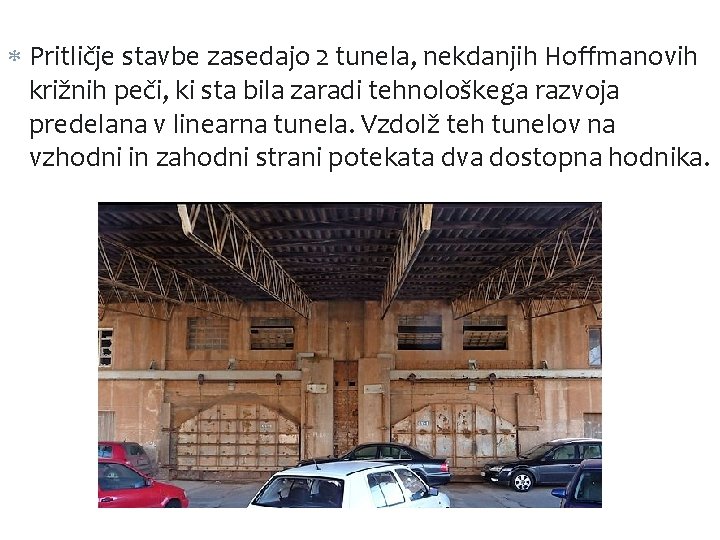  Pritličje stavbe zasedajo 2 tunela, nekdanjih Hoffmanovih križnih peči, ki sta bila zaradi