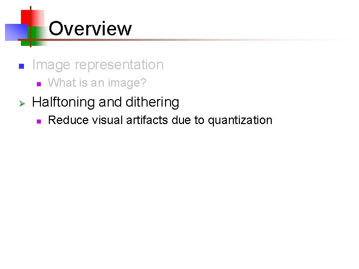 Overview n Image representation n Ø What is an image? Halftoning and dithering n