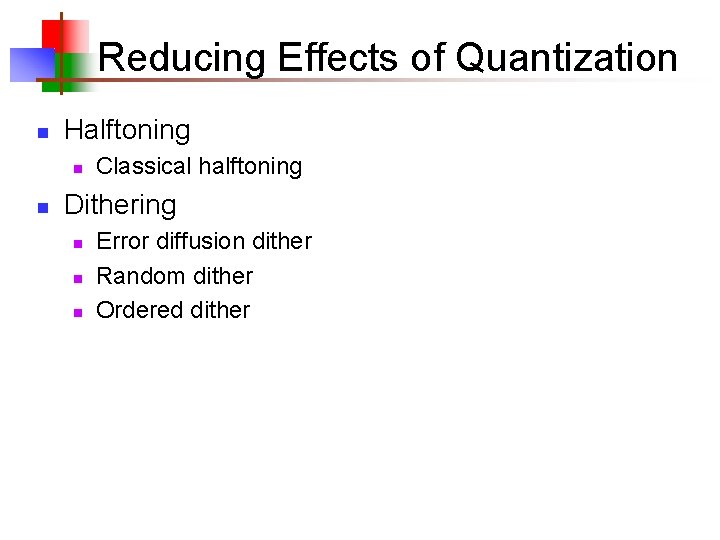 Reducing Effects of Quantization n Halftoning n n Classical halftoning Dithering n n n