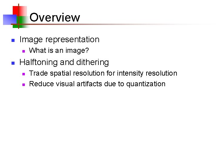 Overview n Image representation n n What is an image? Halftoning and dithering n