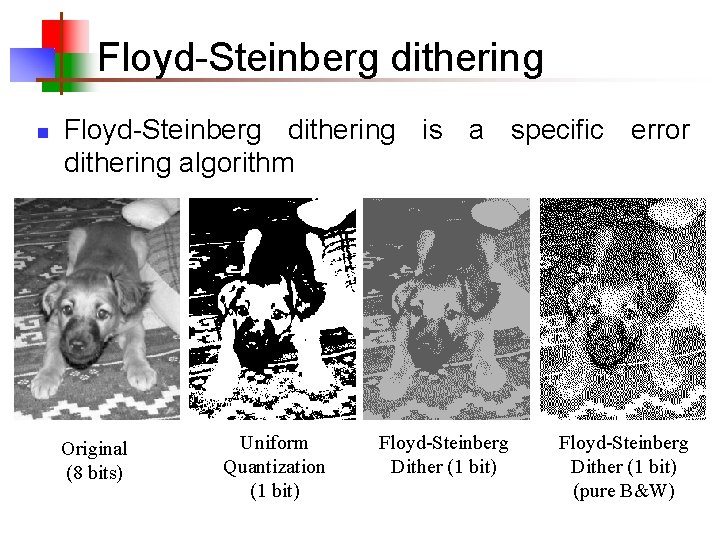 Floyd-Steinberg dithering n Floyd-Steinberg dithering is a specific error dithering algorithm Original (8 bits)